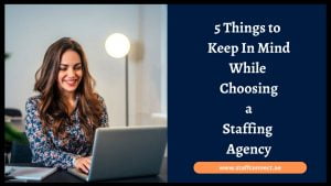 5 Things to Keep In Mind While Choosing a Staffing Agency