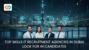 Top Skills IT Recruitment Agencies In Dubai Look For In Candidates
