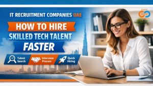 IT Recruitment Companies UAE – How To Hire Skilled Tech Talent Faster