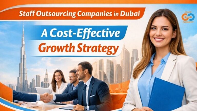 Staff Outsourcing Companies In Dubai A Cost-Effective Growth Strategy
