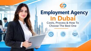 Employment Agency In Dubai Costs, Process & How To Choose The Best One